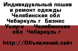 Индивидуальный пошив и ремонт одежды - Челябинская обл., Чебаркуль г. Бизнес » Услуги   . Челябинская обл.,Чебаркуль г.